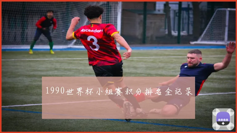 1990世界杯小组赛积分排名全记录