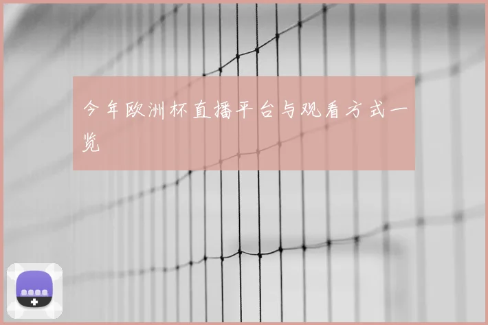 今年欧洲杯直播平台与观看方式一览