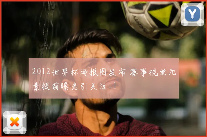 2012世界杯海报图发布 赛事视觉元素提前曝光引关注_1