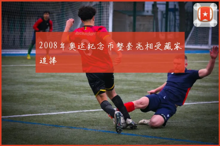 2008年奥运纪念币整套亮相受藏家追捧