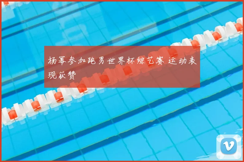 杨幂参加跑男世界杯综艺赛 运动表现获赞