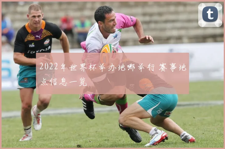 2022年世界杯举办地哪举行 赛事地点信息一览